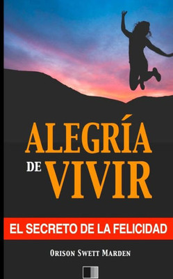 La Alegría De Vivir : El Secreto De La Felicidad (Spanish Edition)
