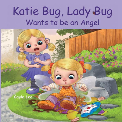 Katie Bug, Lady Bug Wants To Be An Angel: Children'S Book:A Funny, Rhyming Bedtime Story - Picture Book/Beginner Reader About Being A Good Person. Ages 3-5. Part Of The "Katie Bug, Lady Bug" Series