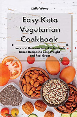 Easy Keto Vegetarian Cookbook: Easy and Delicious Low-Carb, Plant-Based Recipes to Lose Weight and Feel Great - Paperback