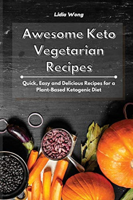Awesome Keto Vegetarian Recipes: Quick, Easy and Delicious Recipes for a Plant-Based Ketogenic Diet - Paperback