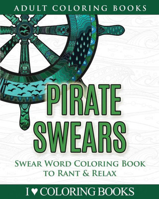 Pirate Swears: Swear Word Adult Coloring Book To Rant & Relax (Humorous Coloring Books For Grown Ups)