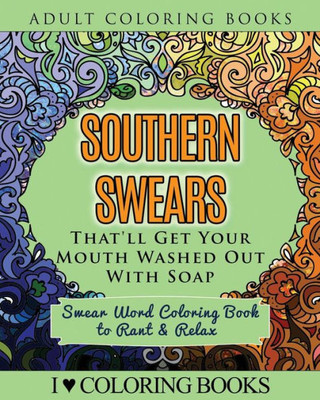 Southern Swears That'Ll Get Your Mouth Washed Out With Soap: Swear Word Coloring Book To Rant & Relax (Humorous Coloring Books For Grown Ups)