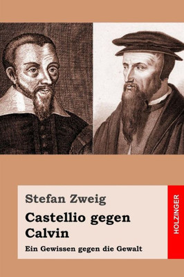 Castellio Gegen Calvin: Ein Gewissen Gegen Die Gewalt (German Edition)