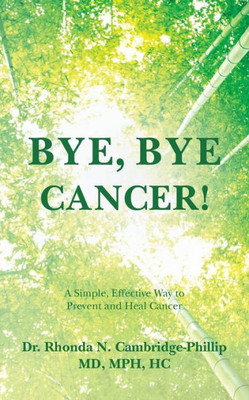Bye, Bye Cancer!: A Simple, Effective Way To Prevent And Heal Cancer