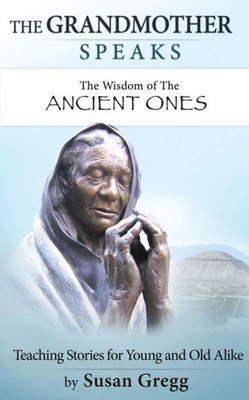 The Grandmother Speaks: The Wisdom Of The Ancient Ones