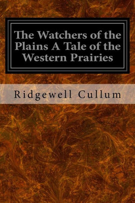 The Watchers Of The Plains A Tale Of The Western Prairies