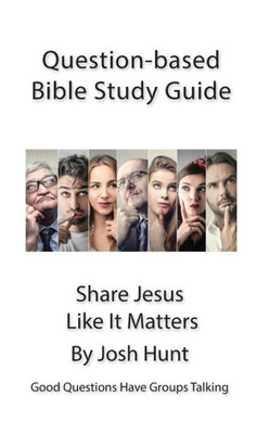 Question-Based Bible Study Guide -- Share Jesus Like It Matters: Good Questions Have Groups Talking (Good Questions Have Groups Have Talking)