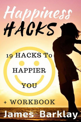 Happiness Hacks: 19 Hacks To Happier You