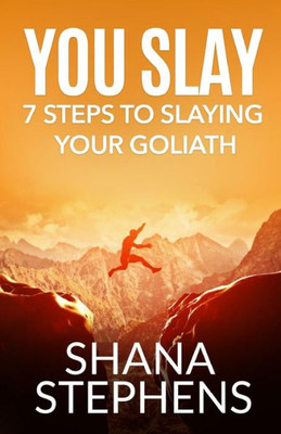 You Slay: 7 Steps To Slaying Your Goliath