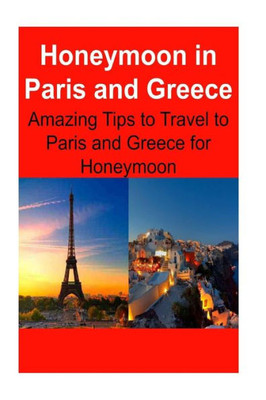 Honeymoon In Paris And Greece: Amazing Tips To Travel To Paris And Greece For Honeymoon: Paris, Greece, Paris Travel, Greece Travel, Europe Travel