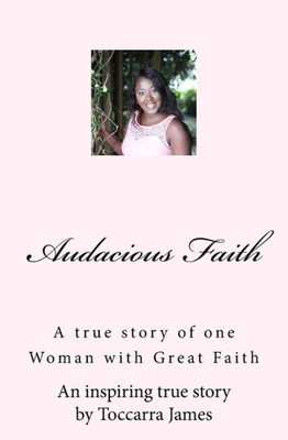 Audacious Faith: A True Story Of One Woman With Great Faith