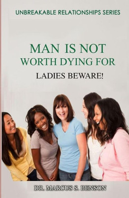 Man Is Not Worth Dying For: Ladies Beware!