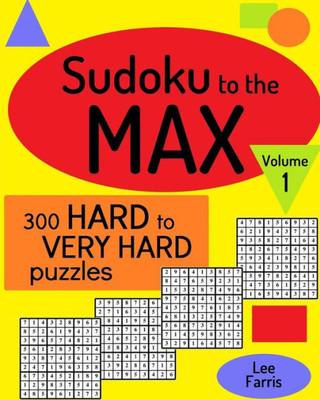 Sudoku To The Max, Volume 1: 300 Hard To Very Hard Puzzles