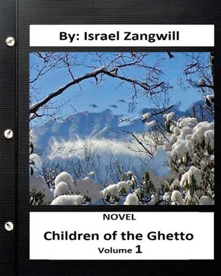 Children Of The Ghetto.Novel By: Israel Zangwill ( Volume 1 )
