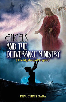 Angels & The Deliverance Ministry: The Mystery Of Angels