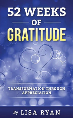 52 Weeks Of Gratitude: Transformation Through Appreciation