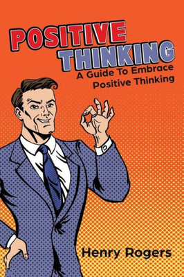 Positive Thinking: A Guide To Embrace Positive Thinking: Positive Thinking Everyday (Positive Thinking Series)