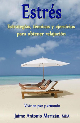 Estres: Estrategias, TEcnicas Y Ejercicios Para Obtener Relajación (Spanish Edition)
