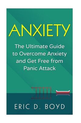 Anxiety: The Ultimate Guide To Overcome Anxiety And Get Free From Panic Attack: (Social Anxiety, Relaxation, Confidence, Self Esteem, Anxiety Relief, Shyness, Fear, Stress)