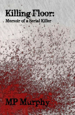 Killing Floor: Memoir Of A Serial Killer