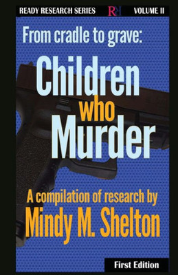 From Cradle To Grave: Children Who Murder (Ready Research)