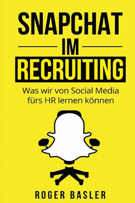 Snapchat Im Recruiting: Was Wir Von Social Media Fuers Hr Lernen Koennen (German Edition)