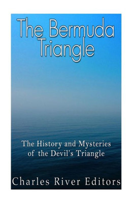 The Bermuda Triangle: The History And Mysteries Of The DevilS Triangle