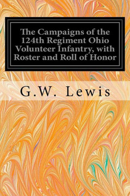 The Campaigns Of The 124Th Regiment Ohio Volunteer Infantry, With Roster And Roll Of Honor