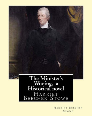 The Minister'S Wooing, By Harriet Beecher Stowe, ( Historical Novel )