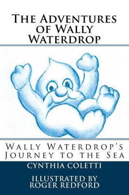 The Adventures Of Wally Waterdrop: Wally Waterdrop'S Journey To The Sea