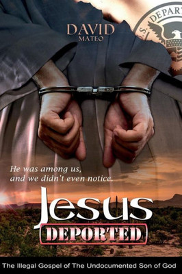 Jesus Deported: The Illegal Gospel Of The Undocumented Son Of God