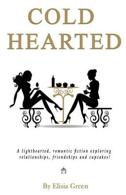 Cold Hearted: A Lighthearted, Romantic Fiction Exploring Relationships, Friendships And Cupcakes!