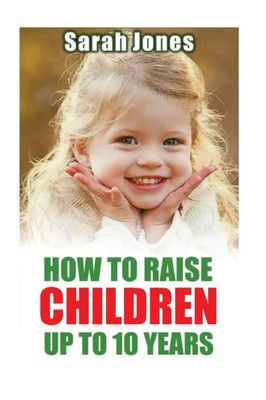 How To Raise Childern Up To 10 Years