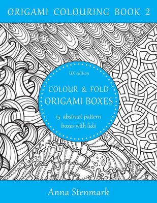 Colour & Fold Origami Boxes - 15 Abstract-Pattern Boxes With Lids: Uk Edition (Origami Colouring Book)