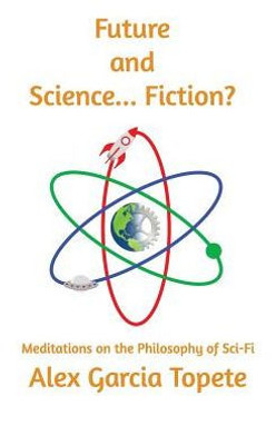 Future And Science... Fiction?: Meditations On The Philosophy Of Sci-Fi