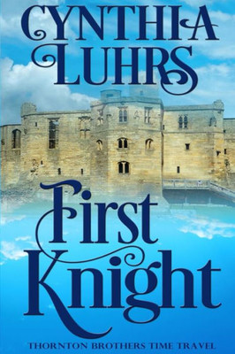 First Knight: A Thornton Brothers Time Travel (A Knights Through Time Romance)
