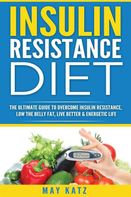 Insulin Resistance Diet: The Ultimate Guide To Overcome Insulin Resistance, Low ((Reverse Insulin Resistance, Metabolic Syndrome, Weight Loss, Control Blood Sugar, Insulin Resistance Diet Recipe))