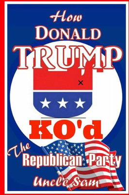 How Donald Trump Ko'D The Republican Party