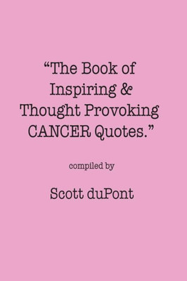 The Book Of Inspiring & Thought Provoking Cancer Quotes.