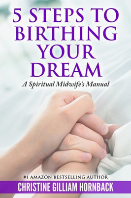 5 Steps To Birthing Your Dream: A Spiritual Midwife'S Manual