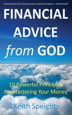 Financial Advice From God: 10 Powerful Principles For Mastering Your Money