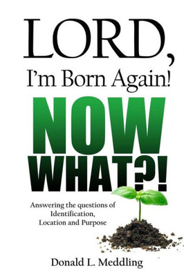 Lord I'M Born Again! Now What?!