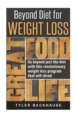 Beyond Diet For Weight Loss: Go Beyond Just The Diet With This Revolutionary Weight Loss Program That Will Shred Unwanted Weight Fast