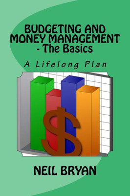 Budgeting And Money Management - The Basics: A Lifelong Plan For Managing Your Money (Money Action Plan)