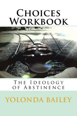 Choices Workbook: The Ideology Of Abstinence (Choices: The Ideology Of Abstinence)