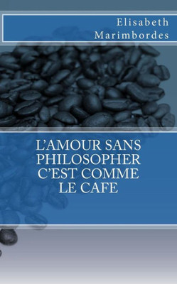 L'Amour Sans Philosopher C'Est Comme Le CafE (French Edition)