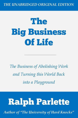 The Big Business Of Life: The Business Of Abolishing Work And Turning This World Back Into A Playground