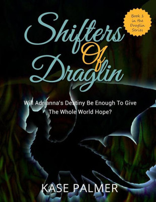 Shifters Of Draglin: Will AdriannaS Destiny Be Enough To Give The Whole World Hope?