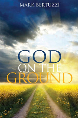 God On The Ground: Real People Real Problems Real God