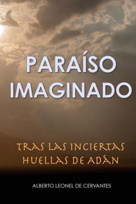 Paraiso Imaginado: Tras Las Inciertas Huellas De Adán (Spanish Edition)